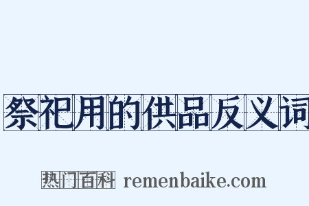 祭祀用的供品反义词是什么意思的图片